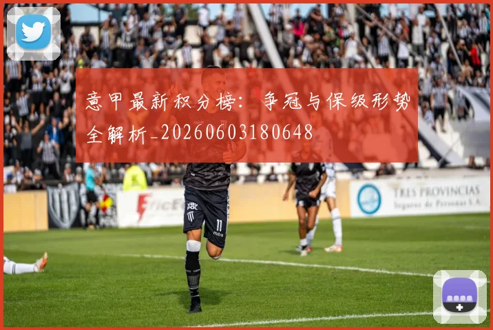意甲最新积分榜:争冠与保级形势全解析_20260603180648