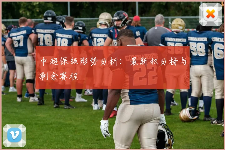 中超保级形势分析：最新积分榜与剩余赛程