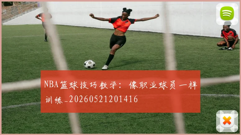 NBA篮球技巧教学：像职业球员一样训练_20260521201416
