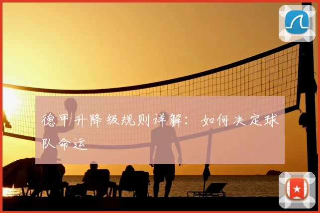 德甲升降级规则详解：如何决定球队命运