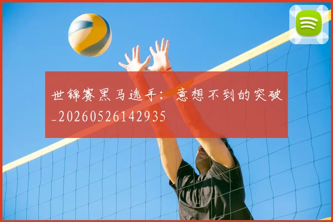 世锦赛黑马选手：意想不到的突破_20260526142935