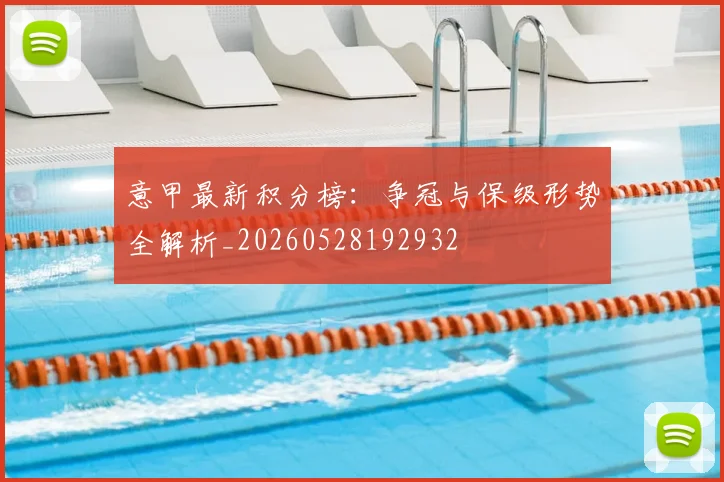 意甲最新积分榜:争冠与保级形势全解析_20260528192932